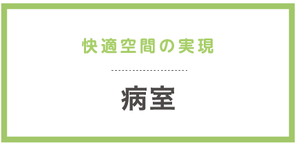 快適空間の実現 病室