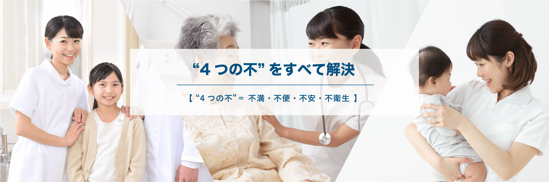 “4つの不”をすべて解決 【“4つの不”＝ 不満・不便・不安・不衛生】